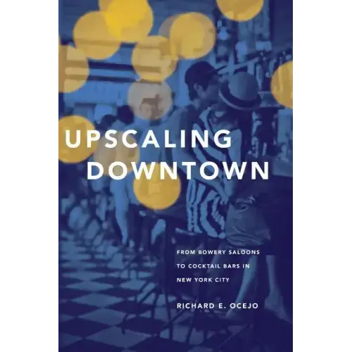 Upscaling Downtown: From Bowery Saloons to Cocktail Bars in New York City