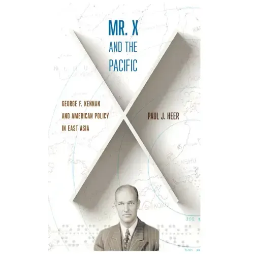 Mr. X and the Pacific: George F. Kennan and American Policy in East Asia