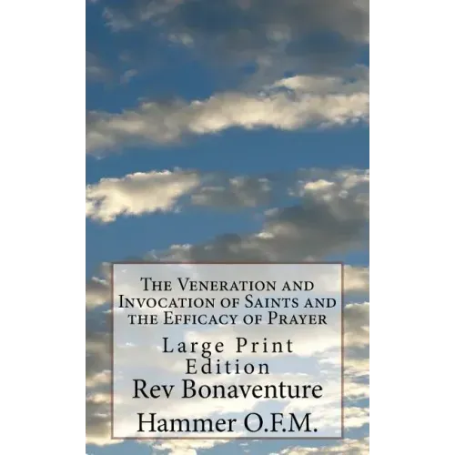 The Veneration and Invocation of Saints and the Efficacy of Prayer: Large Print Edition