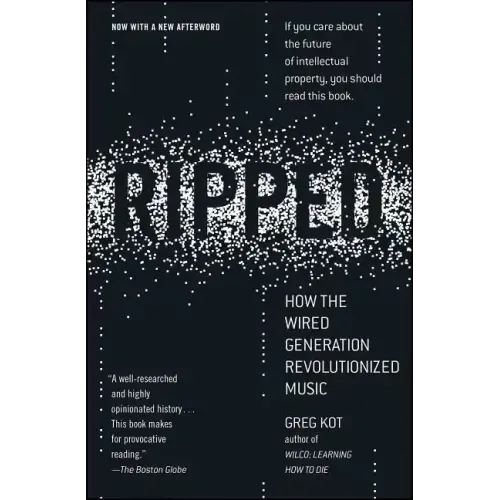 Ripped: How the Wired Generation Revolutionized Music