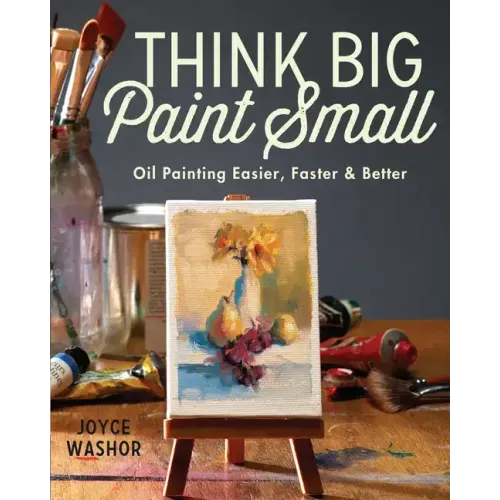 Think Big Paint Small: Oil Painting Easier, Faster and Better