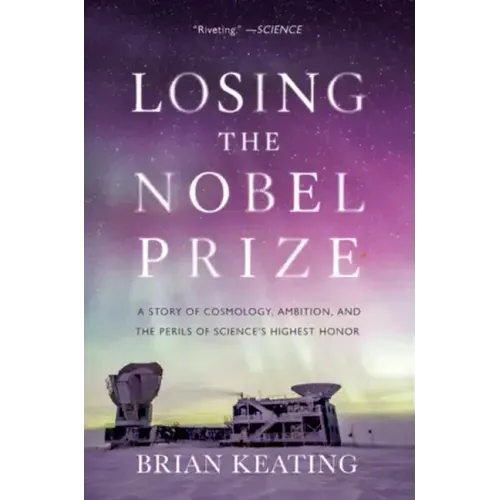 Losing the Nobel Prize: A Story of Cosmology, Ambition, and the Perils of Science's Highest Honor