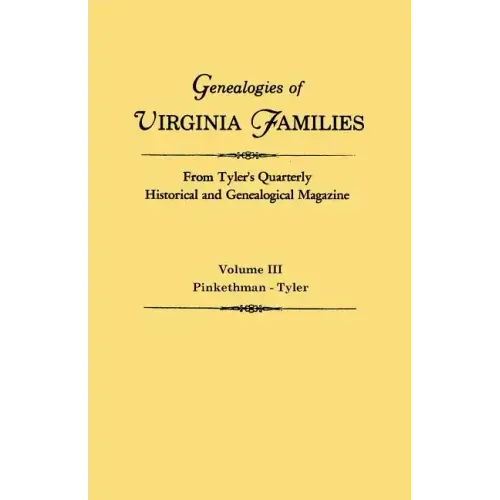 Genealogies of Virginia Families from Tyler's Quarterly Historical and Genealogical Magazine. in Four Volumes. Volume III: Pinkethman - Tyler