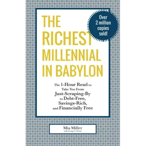 The Richest Millennial in Babylon: The 1-Hour Read To Take You From Just-Scraping-By to Debt-Free, Savings-Rich, and Financially Free: Personal financ
