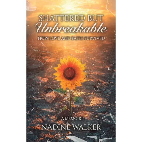 Shattered but Unbreakable: How Love and Faith Survived