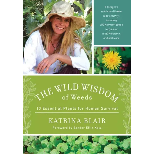 The Wild Wisdom of Weeds: 13 Essential Plants for Human Survival