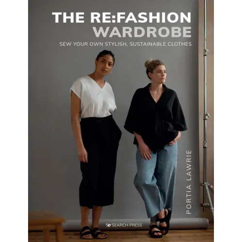 The RE: Fashion Wardrobe: Sew Your Own Stylish, Sustainable Clothes