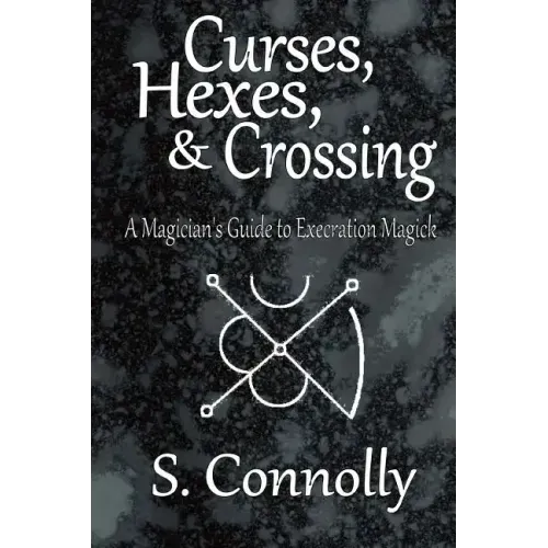 Curses, Hexes & Crossing: A Magician's Guide to Execration Magick