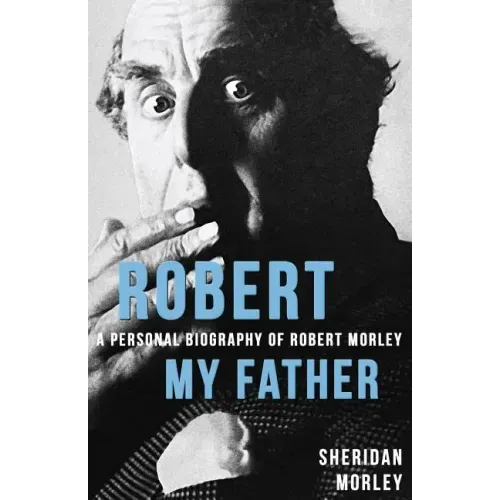 Robert My Father: A Personal Biography of Robert Morley