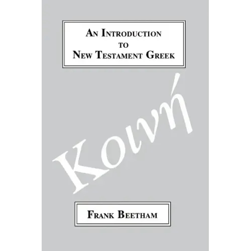 An Introduction to New Testament Greek: A Quick Course in the Reading of Koine Greek