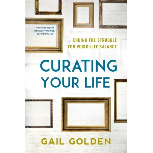 Curating Your Life: Ending the Struggle for Work-Life Balance