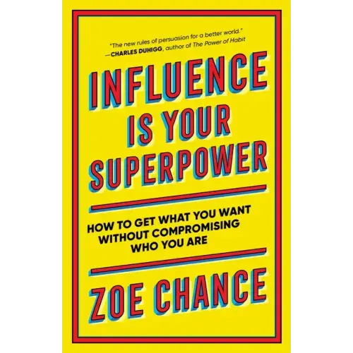 Influence Is Your Superpower: How to Get What You Want Without Compromising Who You Are