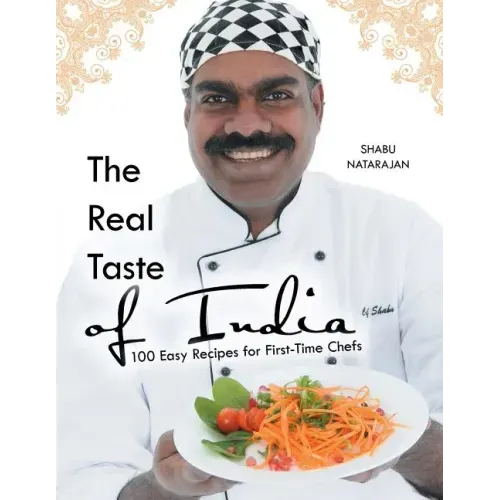 The Real Taste of India: 100 Easy Recipes for First-Time Chefs