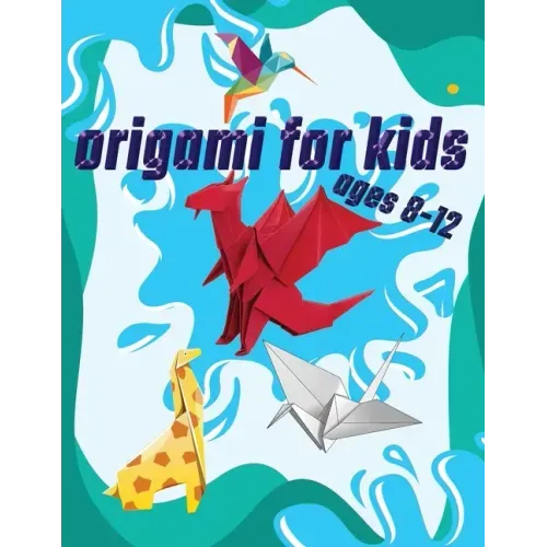 Origami For Kids Ages 8-12: 40 Easy Models With Step-by-Step