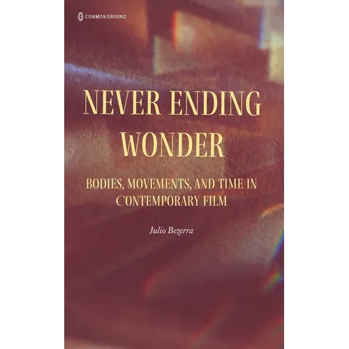 Never Ending Wonder: Bodies, Movements, and Time in Contemporary Film
