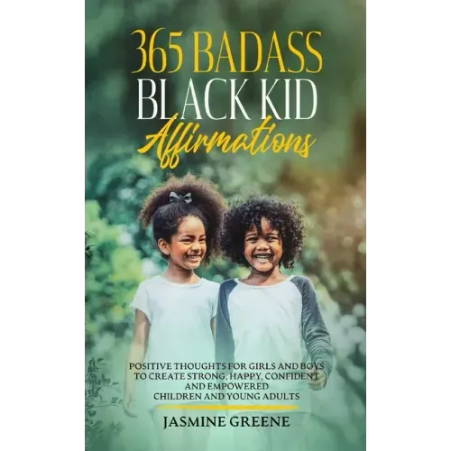 365 Badass Black Kid Affirmations: Positive Thoughts for Girls and Boys to Create Strong, Happy, Confident and Empowered Children and Young Adults