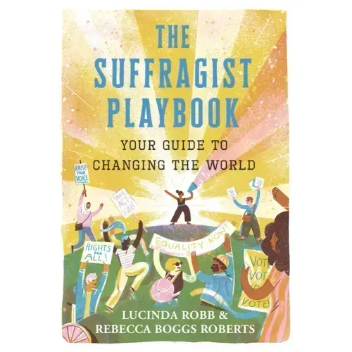 The Suffragist Playbook: Your Guide to Changing the World