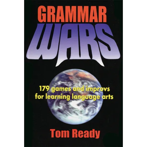Grammar Wars: 179 Games and Improvs for Learning Language Arts