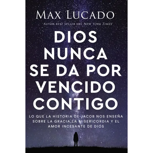 Dios Nunca Se Da Por Vencido Contigo: Lo Que La Historia de Jacob Nos Enseña Sobre La Gracia, La Misericordia Y El Amor Incesante de Dios