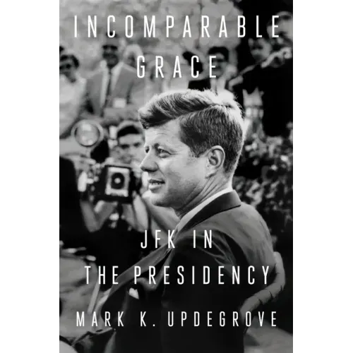 Incomparable Grace: JFK in the Presidency