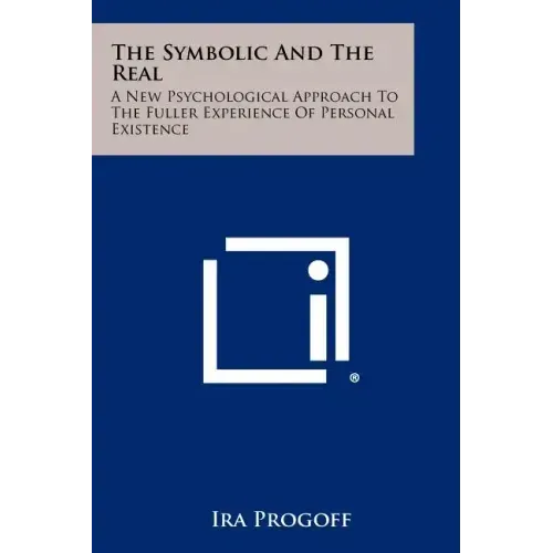 The Symbolic And The Real: A New Psychological Approach To The Fuller Experience Of Personal Existence