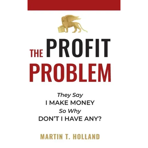 The Profit Problem: They Say I Make Money, So Why Don't I Have Any?