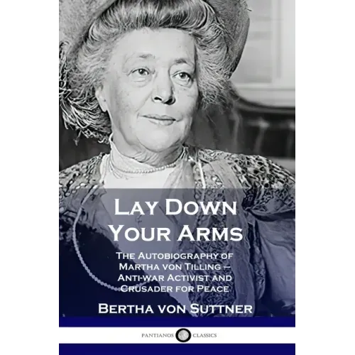 Lay Down Your Arms: The Autobiography of Martha von Tilling - Anti-war Activist and Crusader for Peace