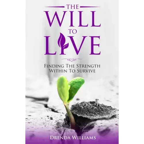 The Will To Live: Finding The Strength Within To Survive