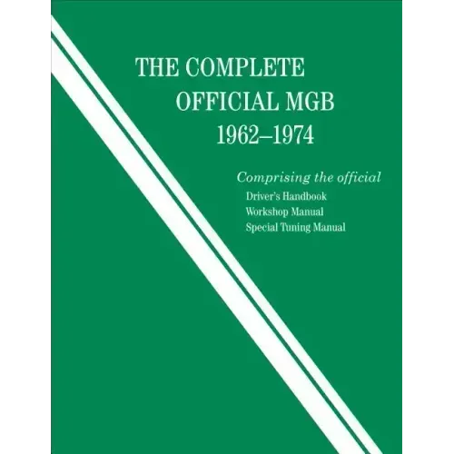 The Complete Official MGB: 1962-1974: Includes Driver's Handbook, Workshop Manual, and Special Tuning Manual