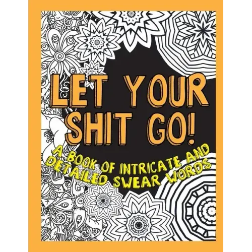 Let Your Shit Go: A Book of Intricate and Detailed Swear Words