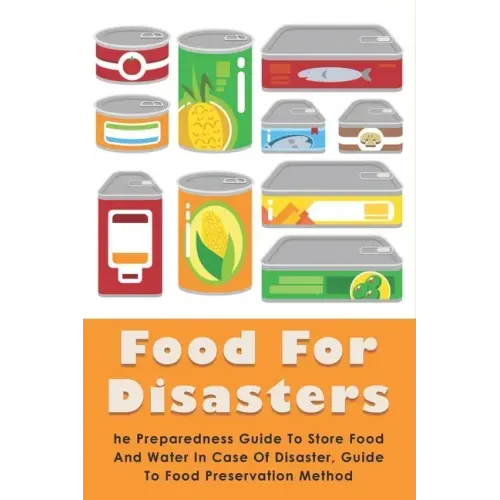 Food For Disasters: The Preparedness Guide To Store Food And Water In Case Of Disaster, Guide To Food Preservation Method: Learn How To Sc