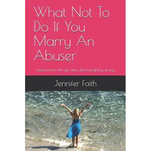 What Not to Do If You Marry an Abuser: Lessons from the Girl Who Did Everything Wrong