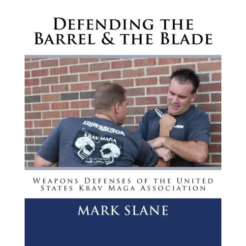 Defending the Barrel & the Blade: : Weapons Defenses of the United States Krav Maga Association