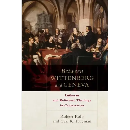 Between Wittenberg and Geneva: Lutheran and Reformed Theology in Conversation