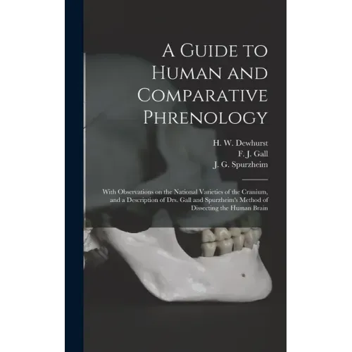 A Guide to Human and Comparative Phrenology: With Observations on the National Varieties of the Cranium, and a Description of Drs. Gall and Spurzheim'