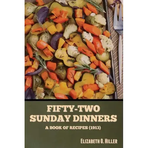 Fifty-Two Sunday Dinners: A Book of Recipes (1913)