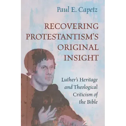 Recovering Protestantism's Original Insight: Luther's Heritage and Theological Criticism of the Bible