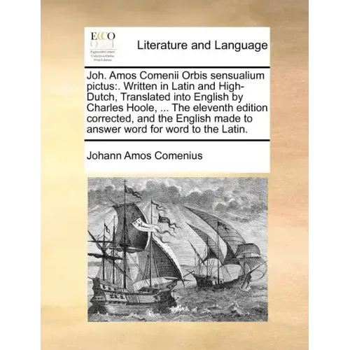 Joh. Amos Comenii Orbis Sensualium Pictus: . Written in Latin and High-Dutch, Translated Into English by Charles Hoole, ... the Eleventh Edition Corre