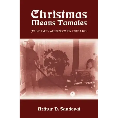Christmas Means Tamales: (As Did Every Weekend When I was a Kid)