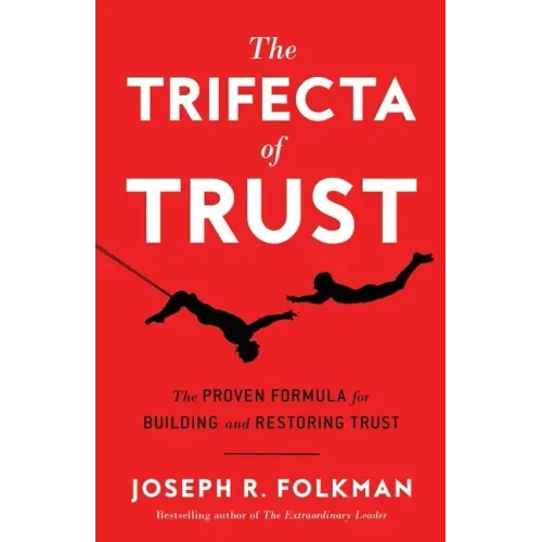 The Trifecta of Trust: The Proven Formula for Building and Restoring Trust