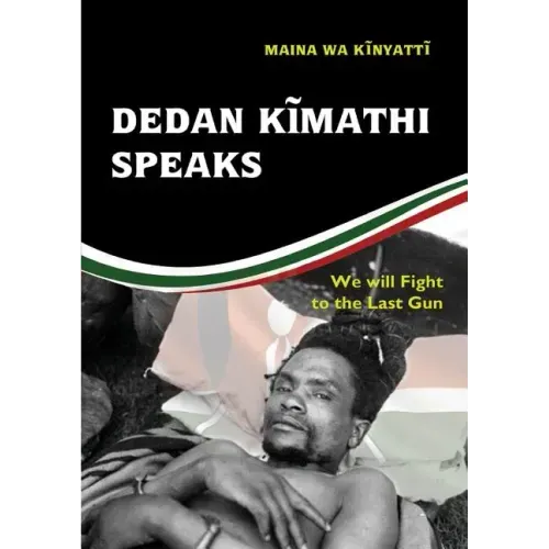 Dedan Kĩmathi Speaks: We will Fight to the Last Gun