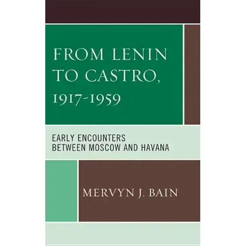 From Lenin to Castro, 1917-1959: Early Encounters between Moscow and Havana