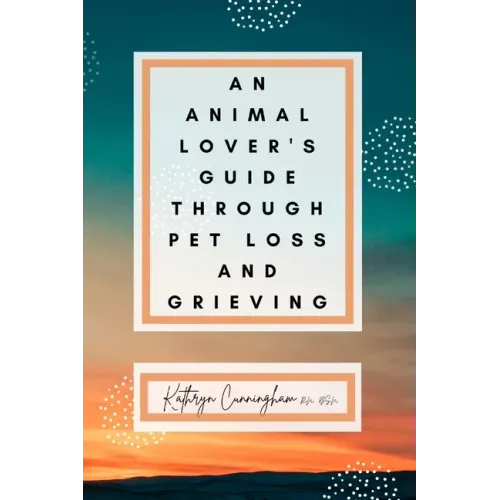 An Animal Lover's Guide Through Pet Loss and Grieving