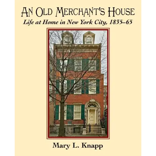 An Old Merchant's House: Life at Home in New York City 1835-1865