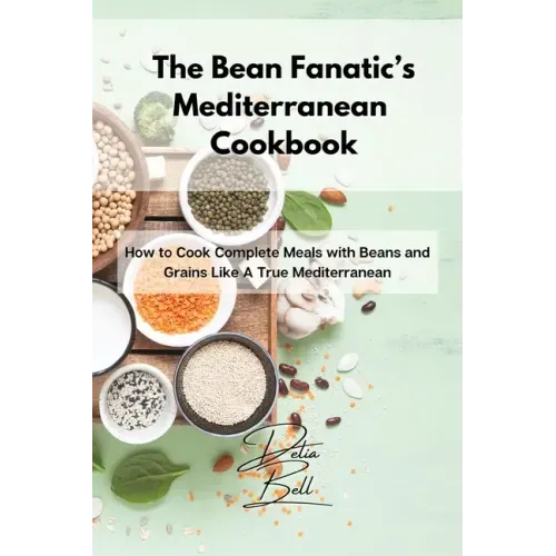The Bean Fanatic's Mediterranean Cookbook: How to Cook Complete Meals with Beans and Grains Like A True Mediterranean