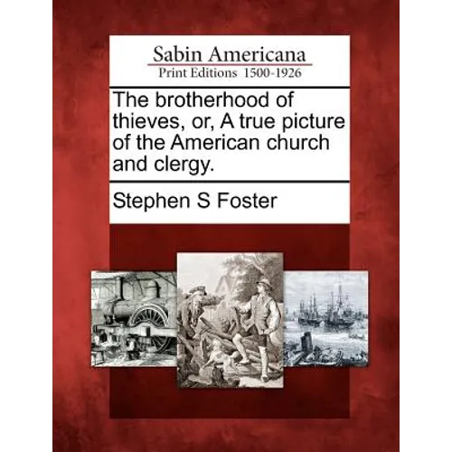 The Brotherhood of Thieves, Or, a True Picture of the American Church and Clergy.