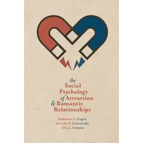The Social Psychology of Attraction and Romantic Relationships