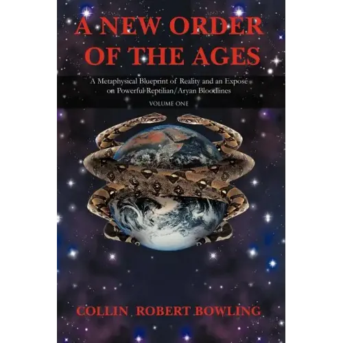 A New Order of the Ages: Volume One: A Metaphysical Blueprint of Reality and an Expose on Powerful Reptilian/Aryan Bloodlines