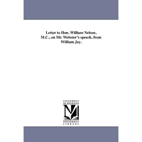 Letter to Hon. William Nelson, M.C., on Mr. Webster's speech, from William Jay.
