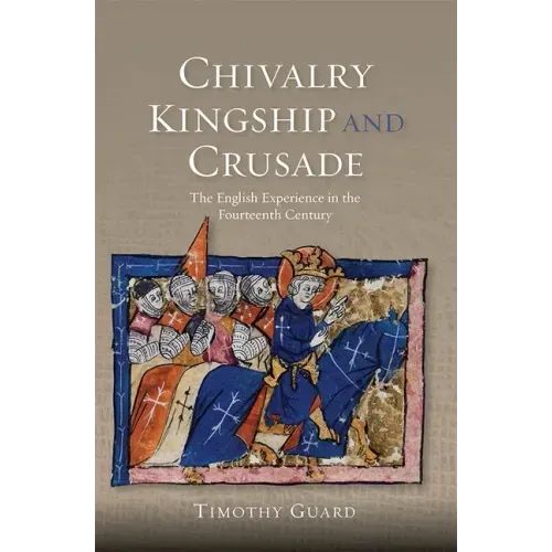Chivalry, Kingship and Crusade: The English Experience in the Fourteenth Century